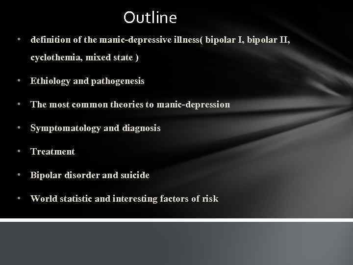 Outline • definition of the manic-depressive illness( bipolar I, bipolar II, cyclothemia, mixed state