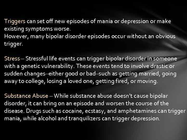 Triggers can set off new episodes of mania or depression or make existing symptoms