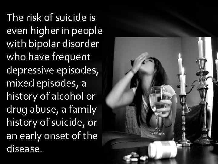 The risk of suicide is even higher in people with bipolar disorder who have