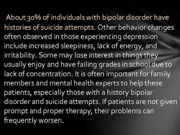 About 30% of individuals with bipolar disorder have histories of suicide attempts. Other behavior
