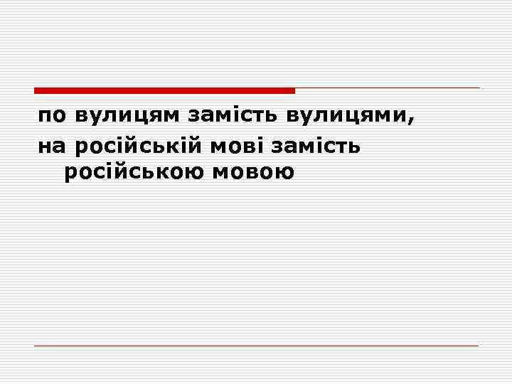 по вулицям замість вулицями, на російській мові замість російською мовою 