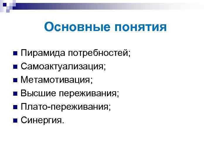 Основные понятия Пирамида потребностей; n Самоактуализация; n Метамотивация; n Высшие переживания; n Плато-переживания; n