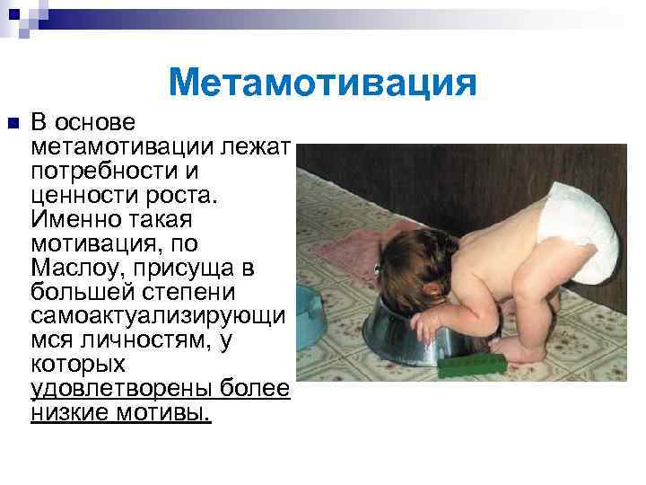 Метамотивация n В основе метамотивации лежат потребности и ценности роста. Именно такая мотивация, по