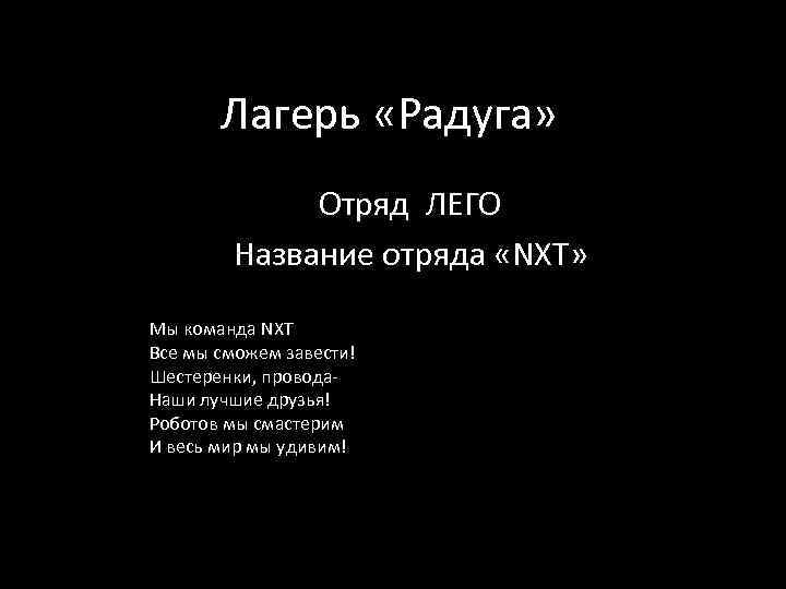 Лагерь «Радуга» Отряд ЛЕГО Название отряда «NXT» Мы команда NXT Все мы сможем завести!