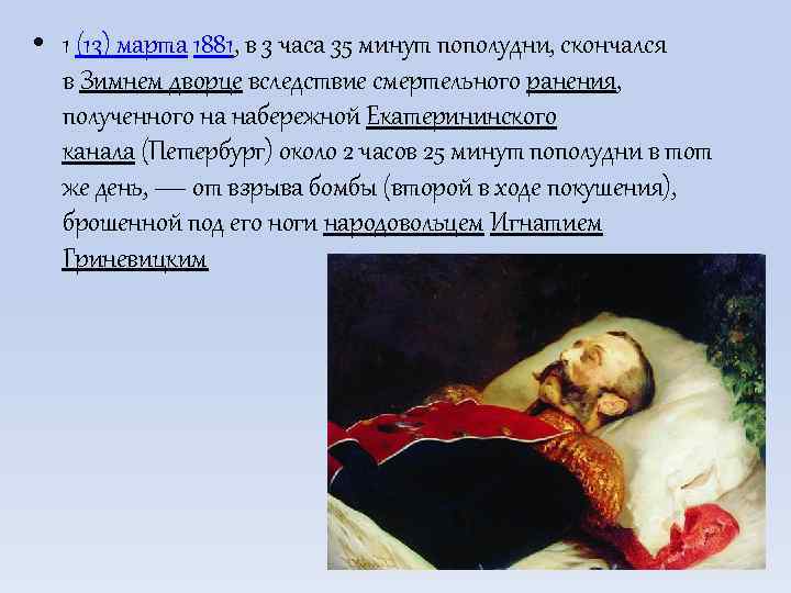  • 1 (13) марта 1881, в 3 часа 35 минут пополудни, скончался в