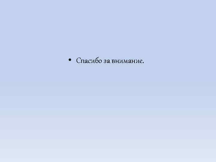  • Спасибо за внимание. 