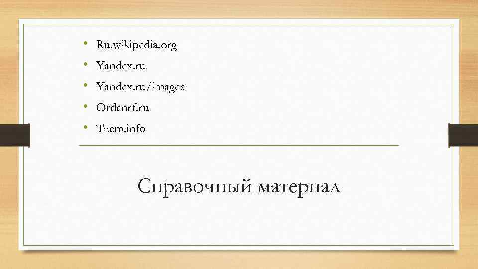  • • • Ru. wikipedia. org Yandex. ru/images Ordenrf. ru Tzem. info Справочный