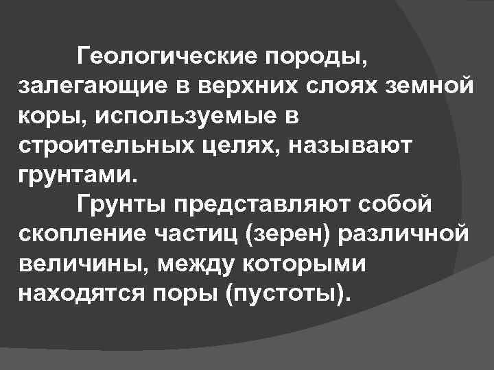 Геологические породы, залегающие в верхних слоях земной коры, используемые в строительных целях, называют грунтами.