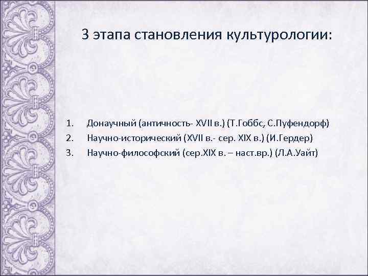 3 этапа становления культурологии: 1. 2. 3. Донаучный (античность- XVII в. ) (Т. Гоббс,