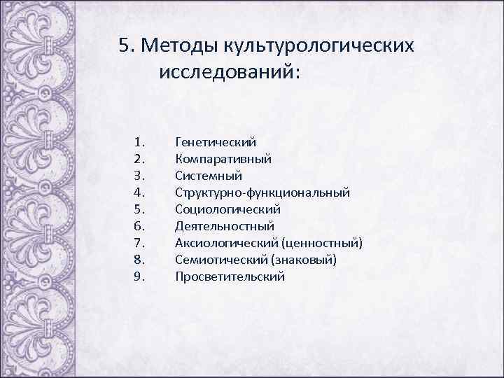 5. Методы культурологических исследований: 1. 2. 3. 4. 5. 6. 7. 8. 9. Генетический