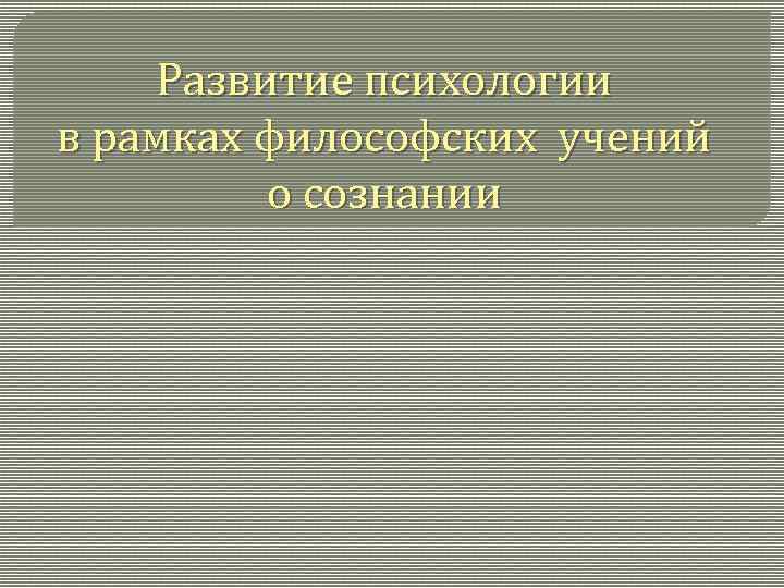 Развитие психологии в рамках философских учений о сознании 