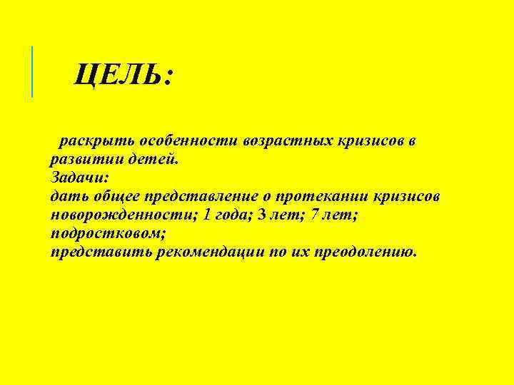ЦЕЛЬ: раскрыть особенности возрастных кризисов в развитии детей. Задачи: дать общее представление о протекании