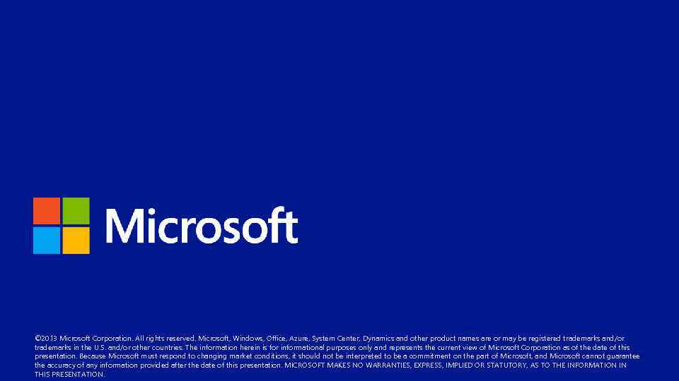 © 2013 Microsoft Corporation. All rights reserved. Microsoft, Windows, Office, Azure, System Center, Dynamics