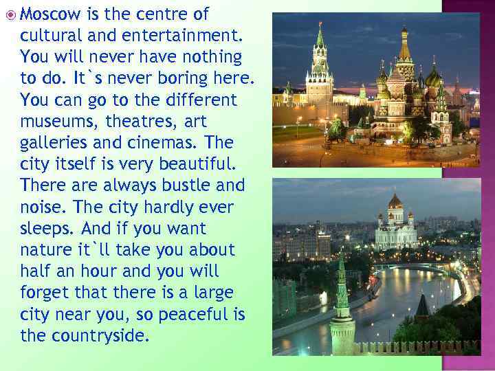  Moscow is the centre of cultural and entertainment. You will never have nothing