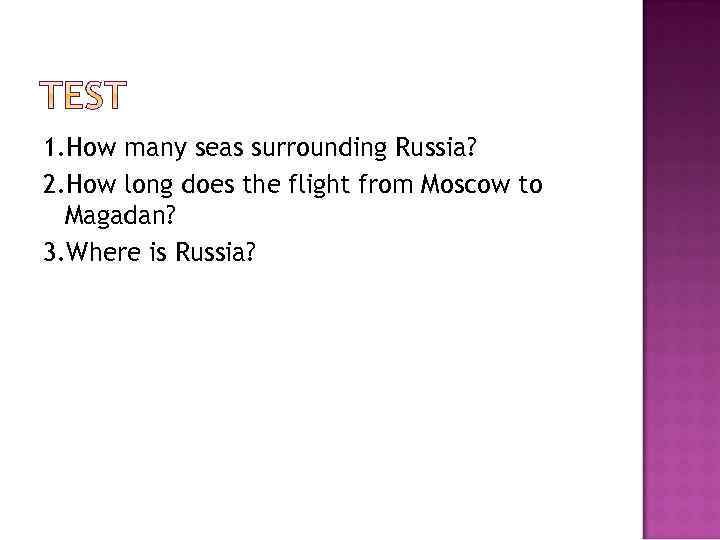 1. How many seas surrounding Russia? 2. How long does the flight from Moscow