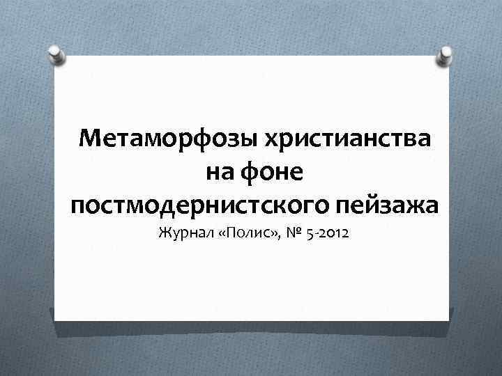 Метаморфозы христианства на фоне постмодернистского пейзажа Журнал «Полис» , № 5 -2012 