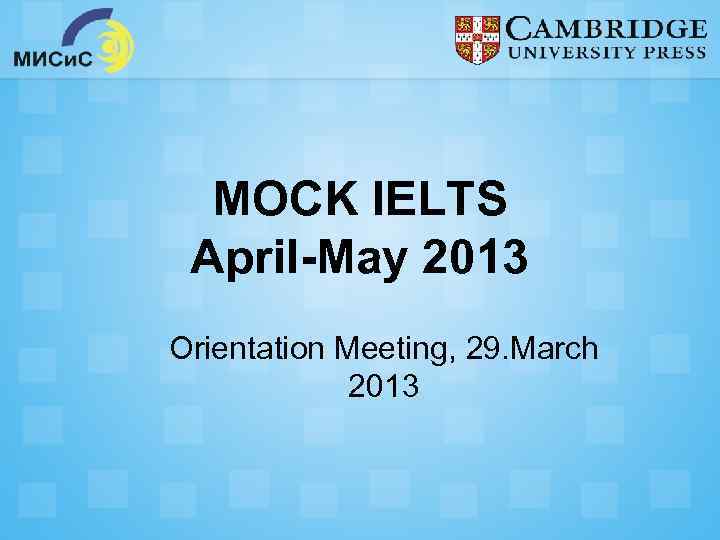 MOCK IELTS April-May 2013 Orientation Meeting, 29. March 2013 