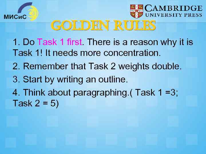 Golden rules 1. Do Task 1 first. There is a reason why it is