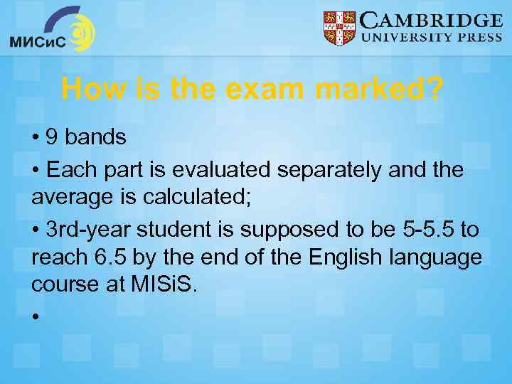 How is the exam marked? • 9 bands • Each part is evaluated separately