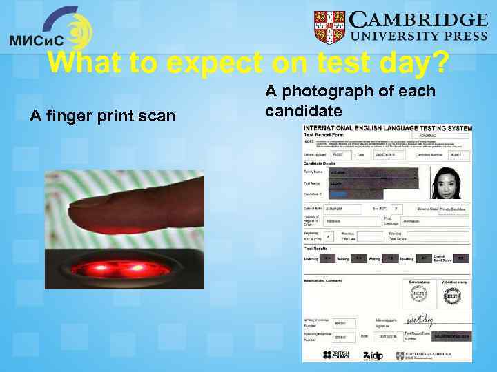 What to expect on test day? A finger print scan A photograph of each