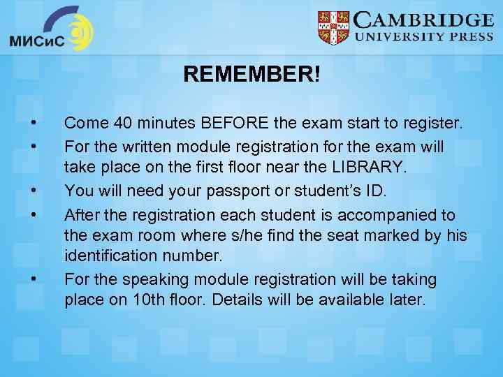 REMEMBER! • • • Come 40 minutes BEFORE the exam start to register. For