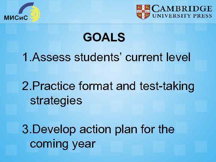 GOALS 1. Assess students’ current level 2. Practice format and test-taking strategies 3. Develop
