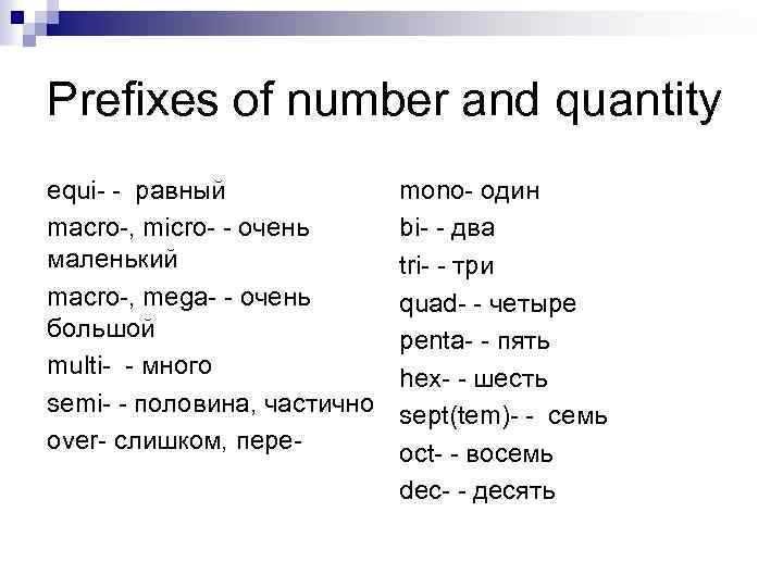 Prefixes of number and quantity equi- - равный macro-, micro- - очень маленький macro-,