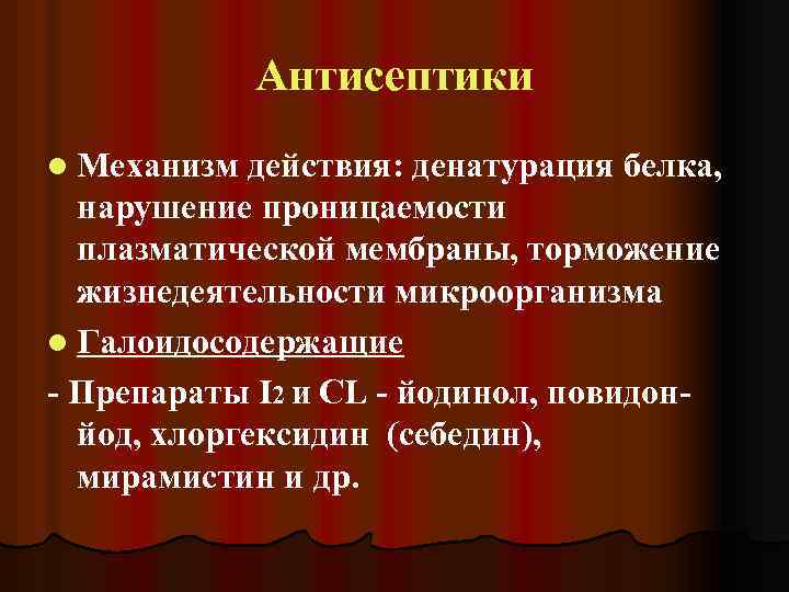 Антисептики l Механизм действия: денатурация белка, нарушение проницаемости плазматической мембраны, торможение жизнедеятельности микроорганизма l