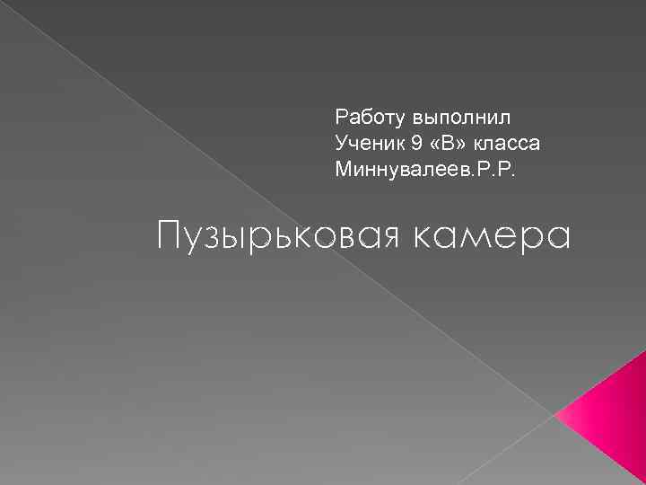 Работу выполнил Ученик 9 «В» класса Миннувалеев. Р. Р. Пузырьковая камера 