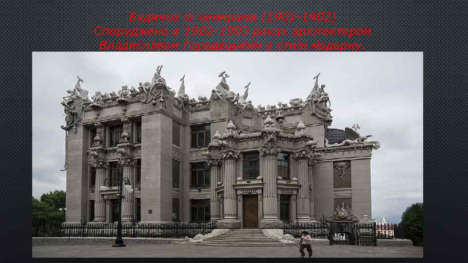 Будинок із химерами (1901 -1902) Споруджено в 1902 -1903 роках архітектором Владиславом Городецьким у