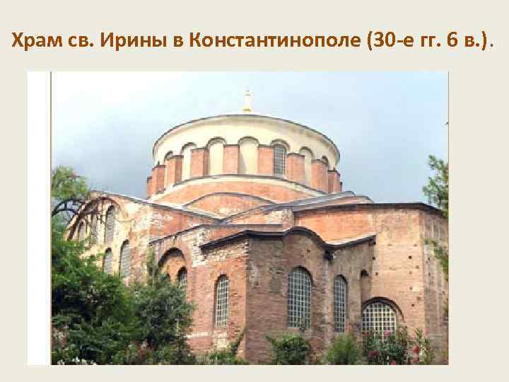 Храм св. Ирины в Константинополе (30 -е гг. 6 в. ). • Византийские строители