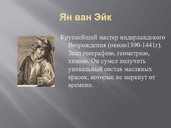 Крупнейший мастер нидерландского Возрождения (около 1390 -1441 г). Знал географию, геометрию, химию. Он сумел