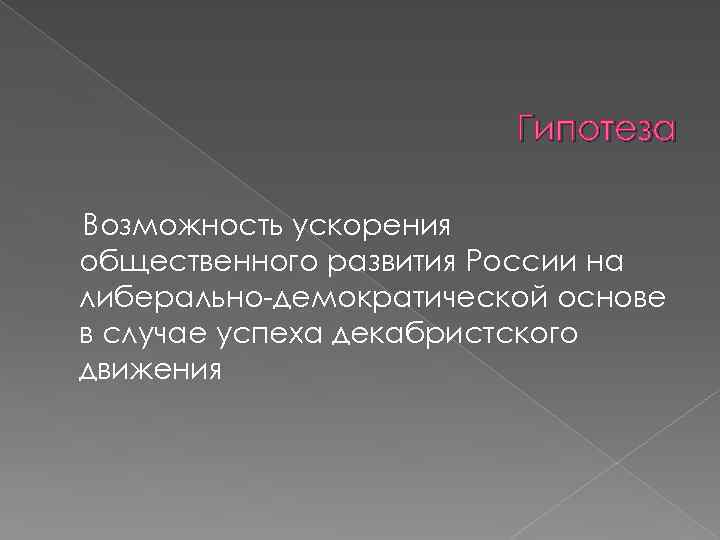 Гипотеза Возможность ускорения общественного развития России на либерально-демократической основе в случае успеха декабристского движения