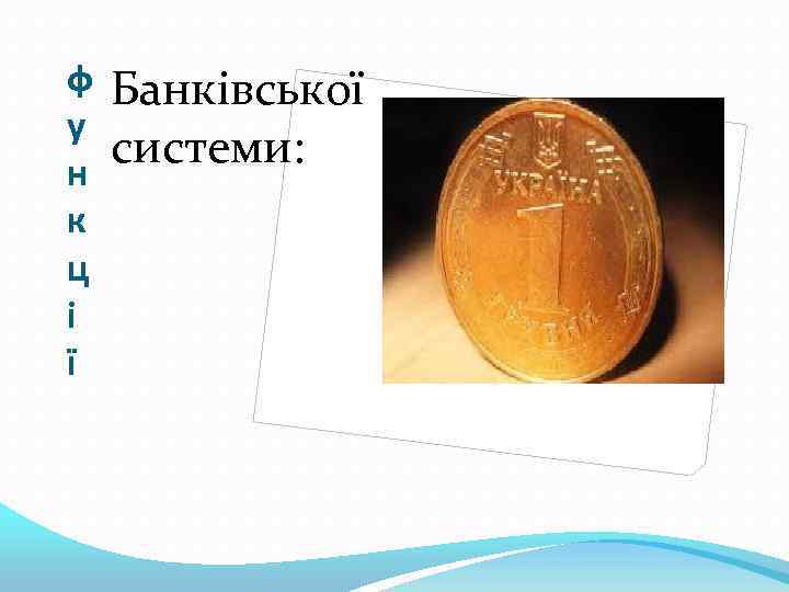 ф у н к ц і ї Банківської системи: 