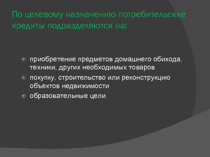 По целевому назначению потребительские кредиты подразделяются на: приобретение предметов домашнего обихода, техники, других необходимых