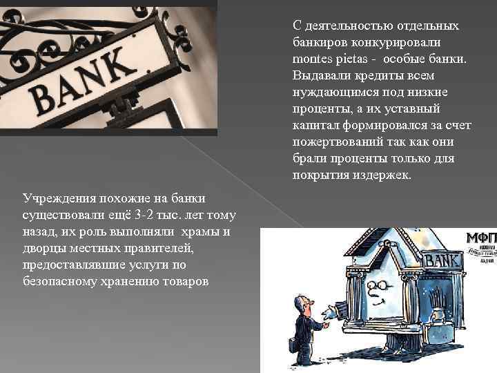 С деятельностью отдельных банкиров конкурировали montes pietas - особые банки. Выдавали кредиты всем нуждающимся