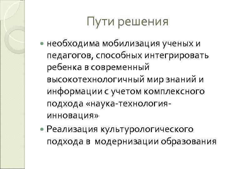 Пути решения необходима мобилизация ученых и педагогов, способных интегрировать ребенка в современный высокотехнологичный мир