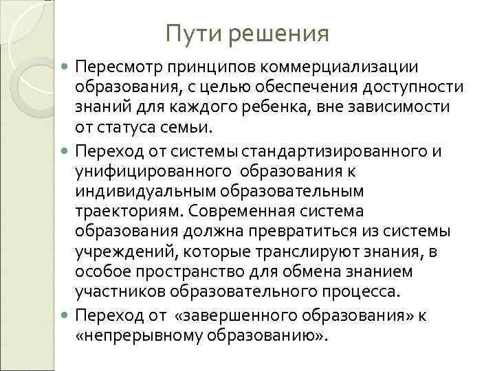Пути решения Пересмотр принципов коммерциализации образования, с целью обеспечения доступности знаний для каждого ребенка,
