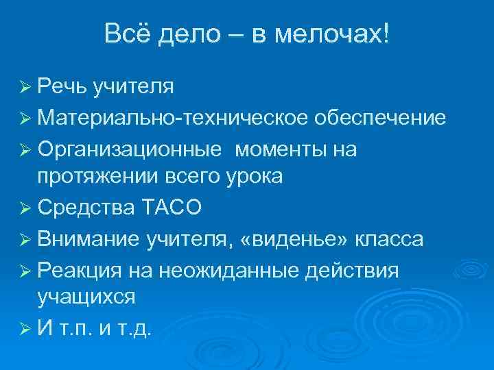 Всё дело – в мелочах! Ø Речь учителя Ø Материально-техническое обеспечение Ø Организационные моменты
