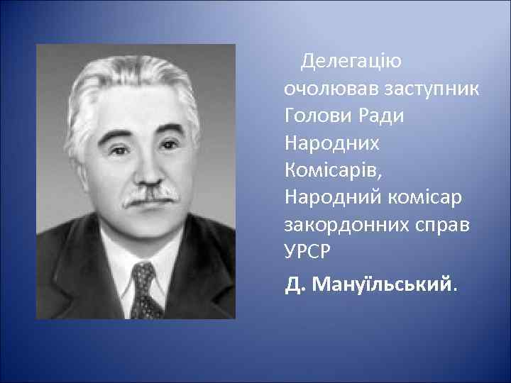 Делегацію очолював заступник Голови Ради Народних Комісарів, Народний комісар закордонних справ УРСР Д. Мануїльський.