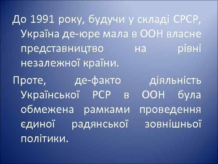 До 1991 року, будучи у складі СРСР, Україна де-юре мала в ООН власне представництво
