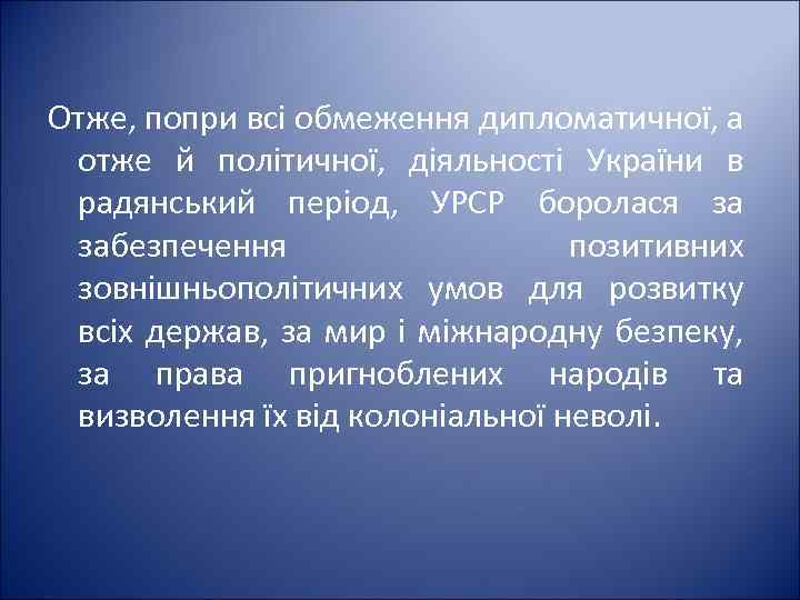 Отже, попри всі обмеження дипломатичної, а отже й політичної, діяльності України в радянський період,