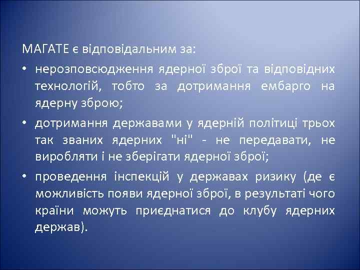 МАГАТЕ є відповідальним за: • нерозповсюдження ядерної зброї та відповідних технологій, тобто за дотримання