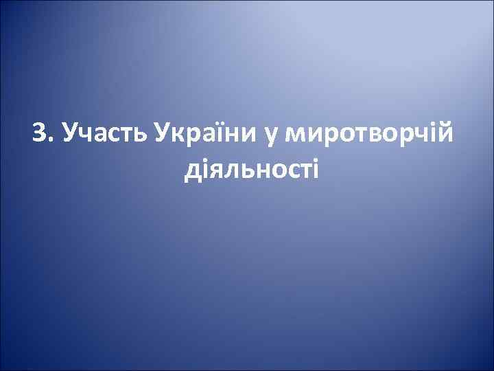 3. Участь України у миротворчій діяльності 