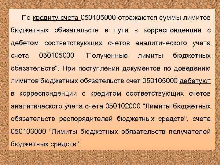 По кредиту счета 050105000 отражаются суммы лимитов бюджетных обязательств в пути в корреспонденции с