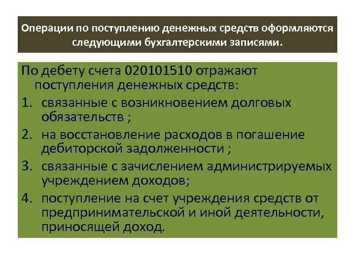 Операции по поступлению денежных средств оформляются следующими бухгалтерскими записями. По дебету счета 020101510 отражают