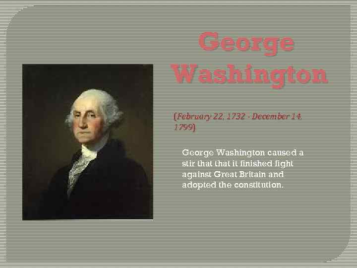 George Washington (February 22, 1732 - December 14, 1799) George Washington caused a stir