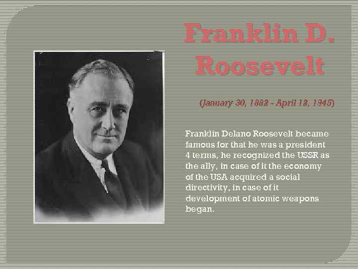 Franklin D. Roosevelt (January 30, 1882 - April 12, 1945) Franklin Delano Roosevelt became