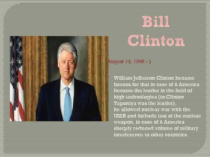 Bill Clinton (August 19, 1946 - ) William Jefferson Clinton became famous for that