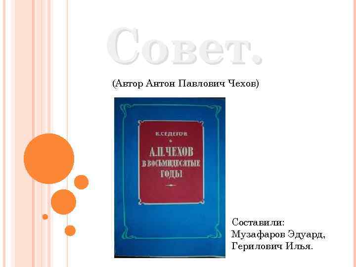 Совет. (Автор Антон Павлович Чехов) Составили: Музафаров Эдуард, Герилович Илья. 